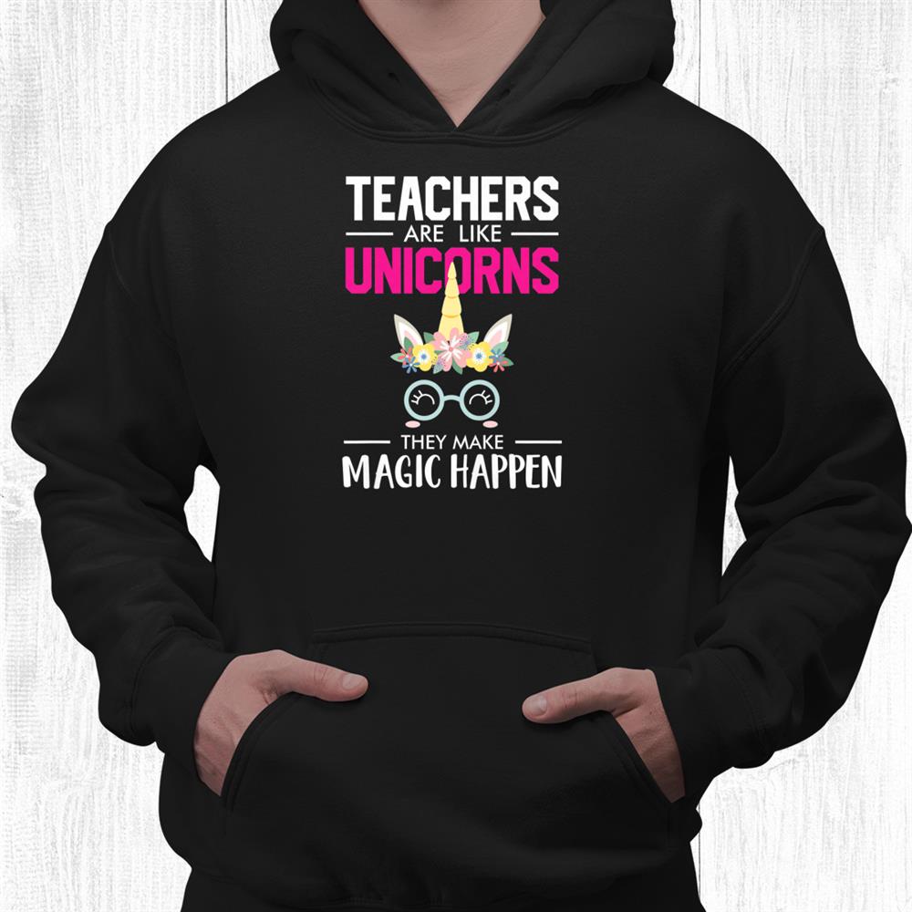Teachers Are Like Unicorns They Make Magic Happen Shirt Teachers Are Like Unicorns They Make Magic Happen Shirt
