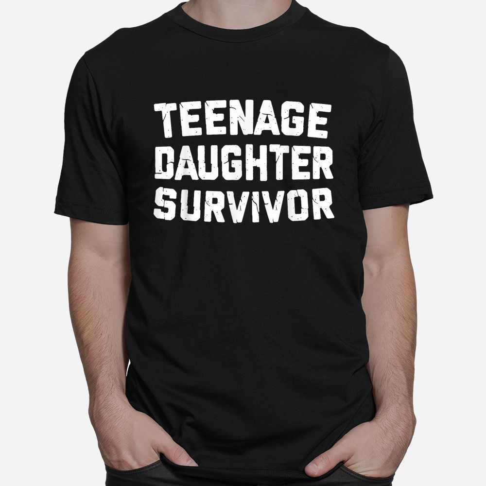 Teenage Daughter Survivor Funny Teenager Father’s Day Quote Shirt Teenage Daughter Survivor Funny Teenager Father’s Day Quote Shirt