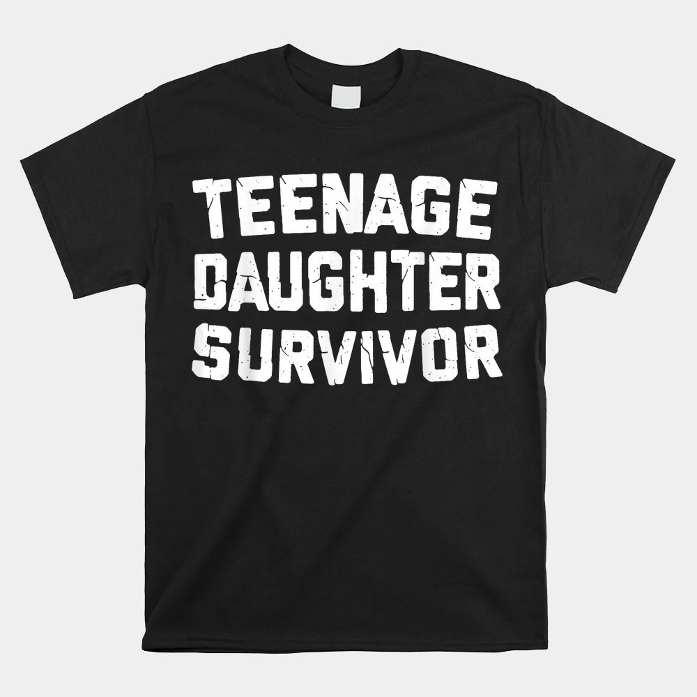 Teenage Daughter Survivor Funny Teenager Father’s Day Quote Shirt Teenage Daughter Survivor Funny Teenager Father’s Day Quote Shirt