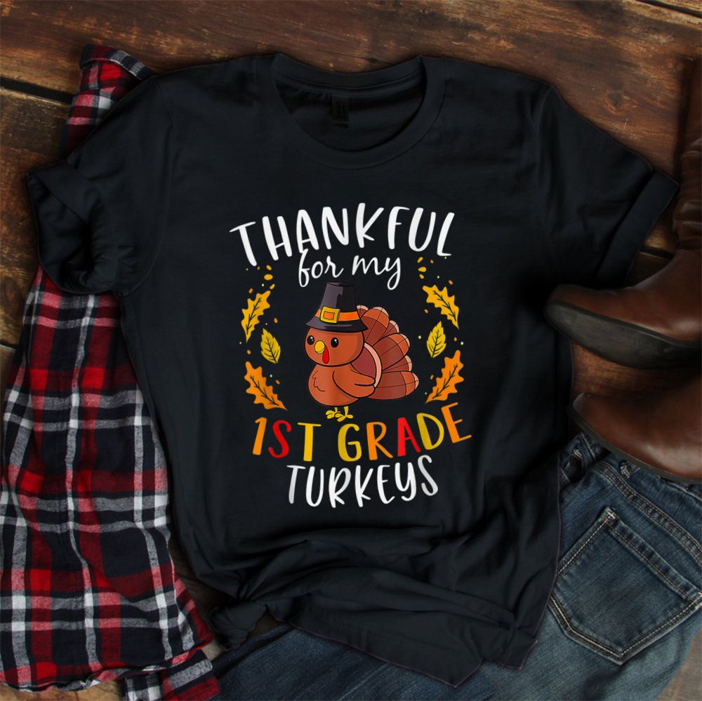 Thankful For My First Grade Turkeys Thanksgiving Teacher Shirt Thankful For My First Grade Turkeys Thanksgiving Teacher Shirt