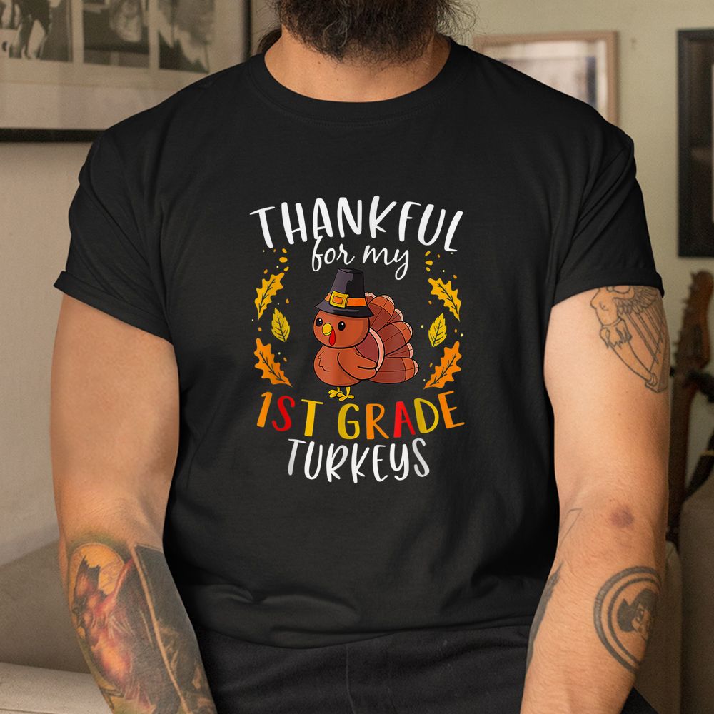 Thankful For My First Grade Turkeys Thanksgiving Teacher Shirt Thankful For My First Grade Turkeys Thanksgiving Teacher Shirt