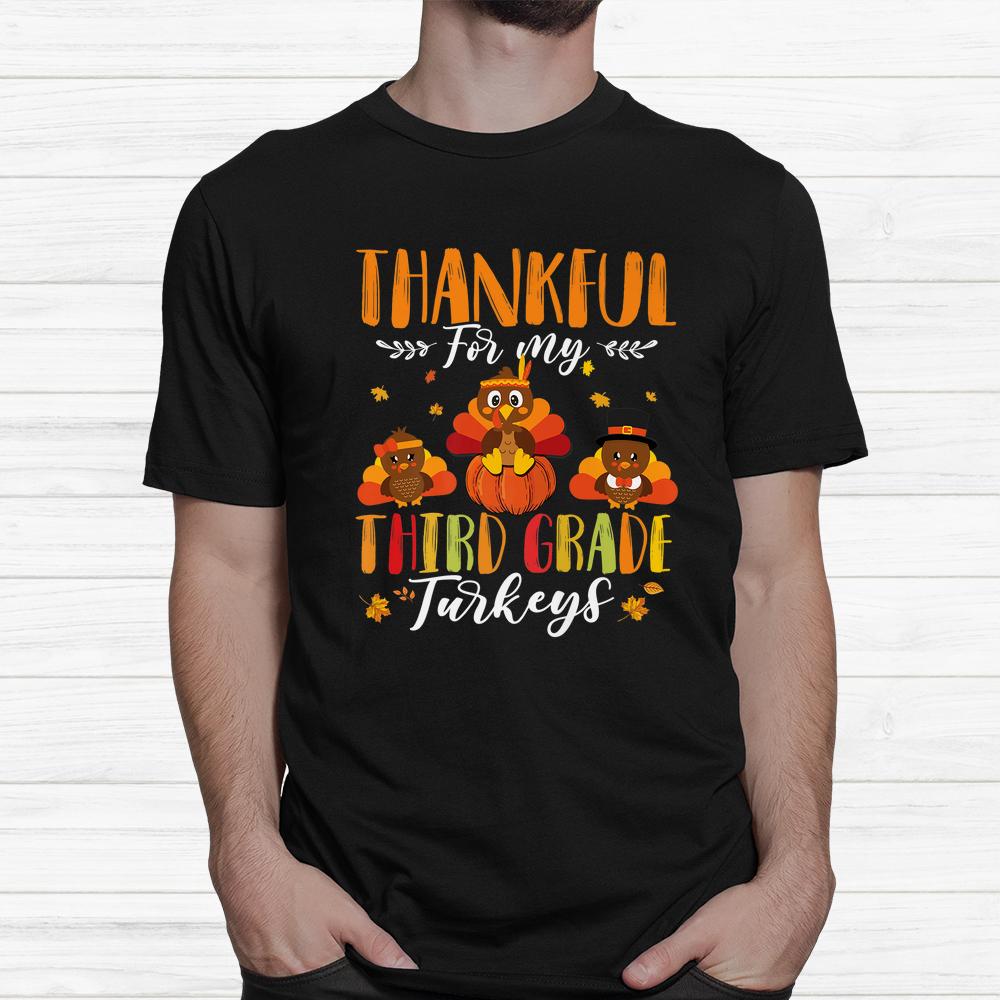 Thankful For My Third Grade Turkeys Thanksgiving 3rd Teacher Shirt Thankful For My Third Grade Turkeys Thanksgiving 3rd Teacher Shirt