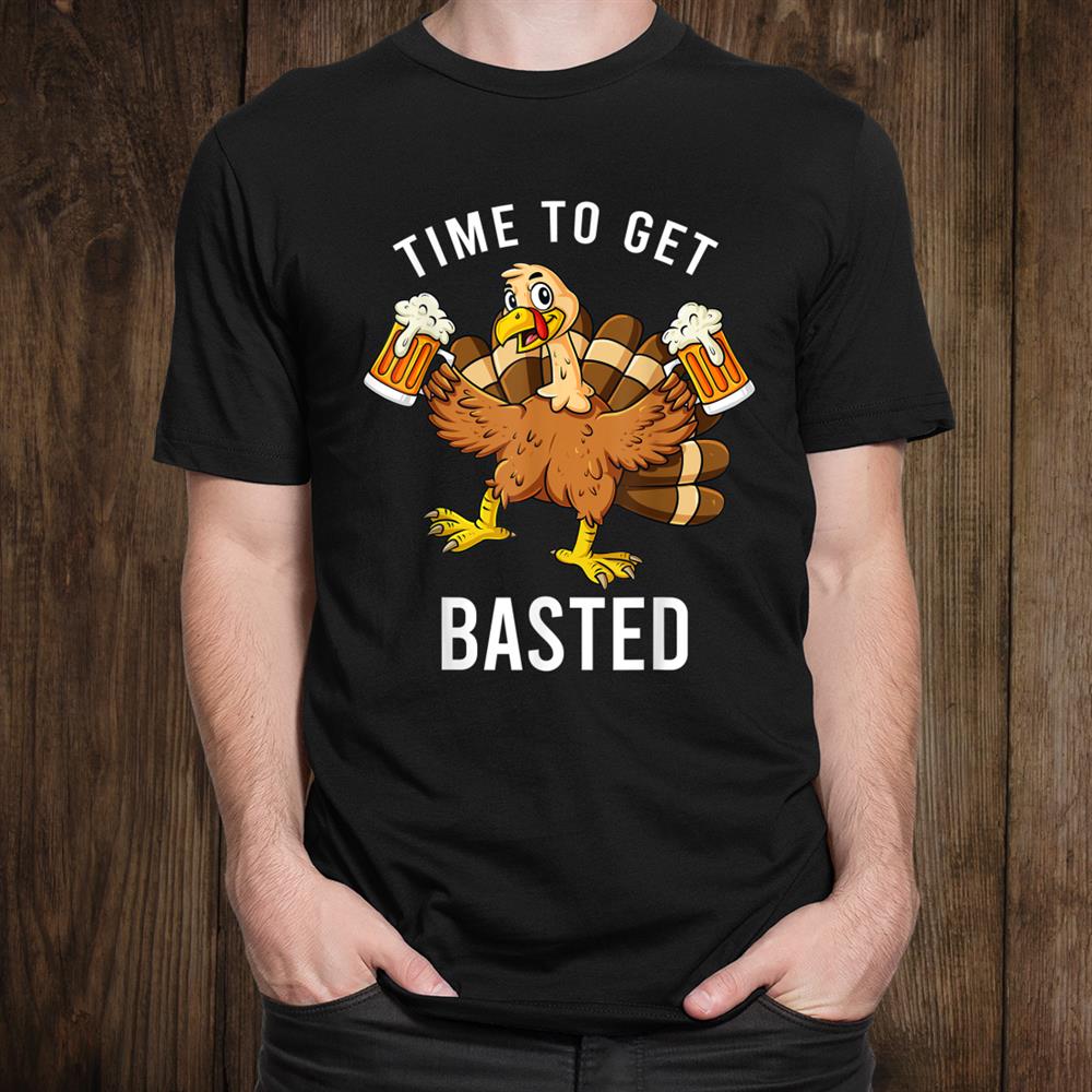 Thanksgiving Time To Get Basted Turkey Beer Shirt Thanksgiving Time To Get Basted Turkey Beer Shirt