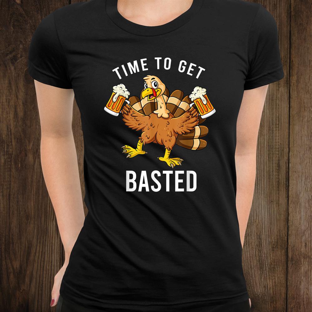 Thanksgiving Time To Get Basted Turkey Beer Shirt Thanksgiving Time To Get Basted Turkey Beer Shirt