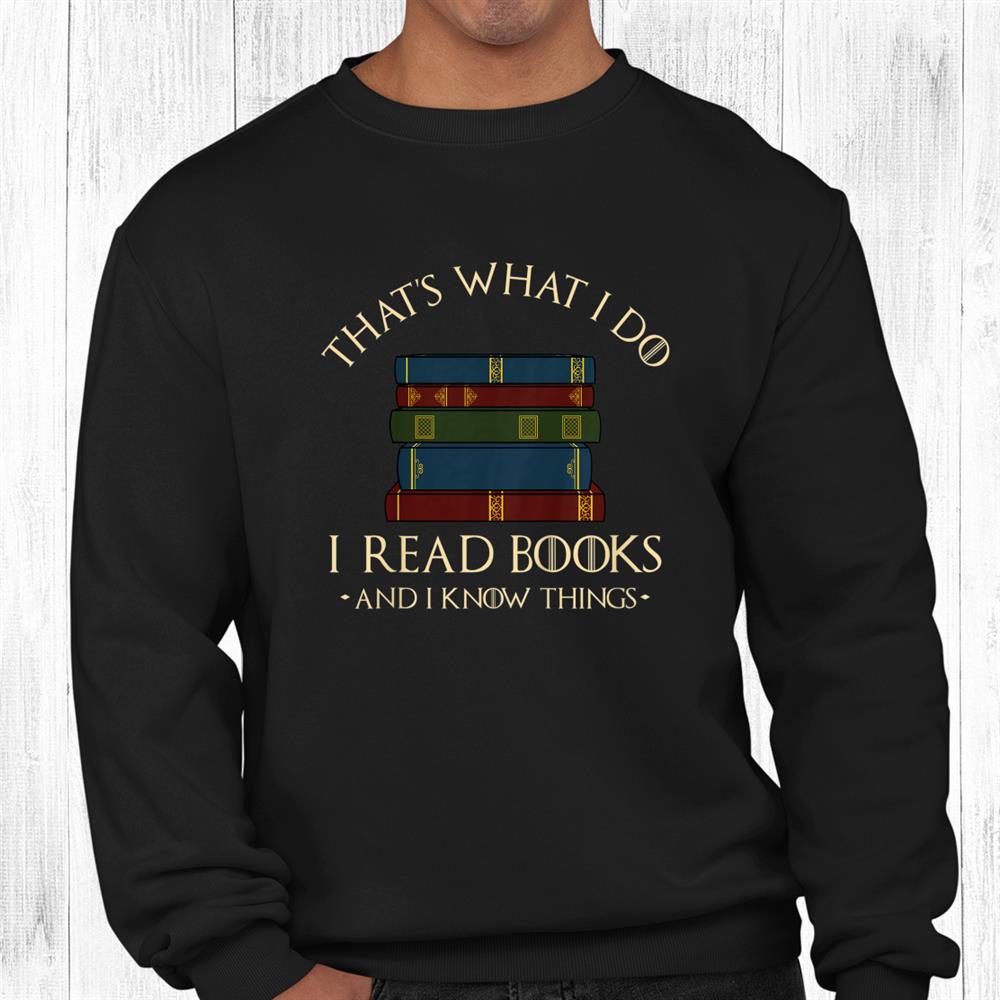 Thats What I Do I Read Books And I Know Things Reading Shirt Thats What I Do I Read Books And I Know Things Reading Shirt