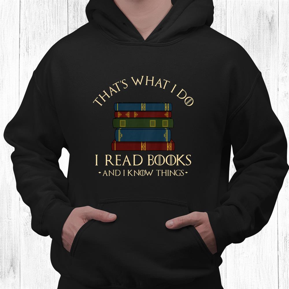 Thats What I Do I Read Books And I Know Things Reading Shirt Thats What I Do I Read Books And I Know Things Reading Shirt