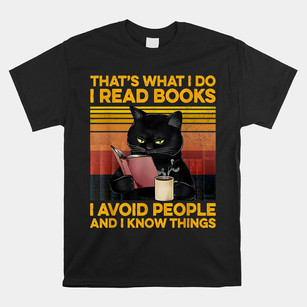 That’s What I Do I Read Books I Avoid People I Know Things Shirt That’s What I Do I Read Books I Avoid People I Know Things Shirt