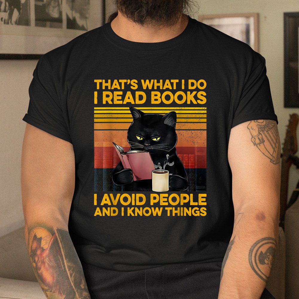 That’s What I Do I Read Books I Avoid People I Know Things Shirt That’s What I Do I Read Books I Avoid People I Know Things Shirt