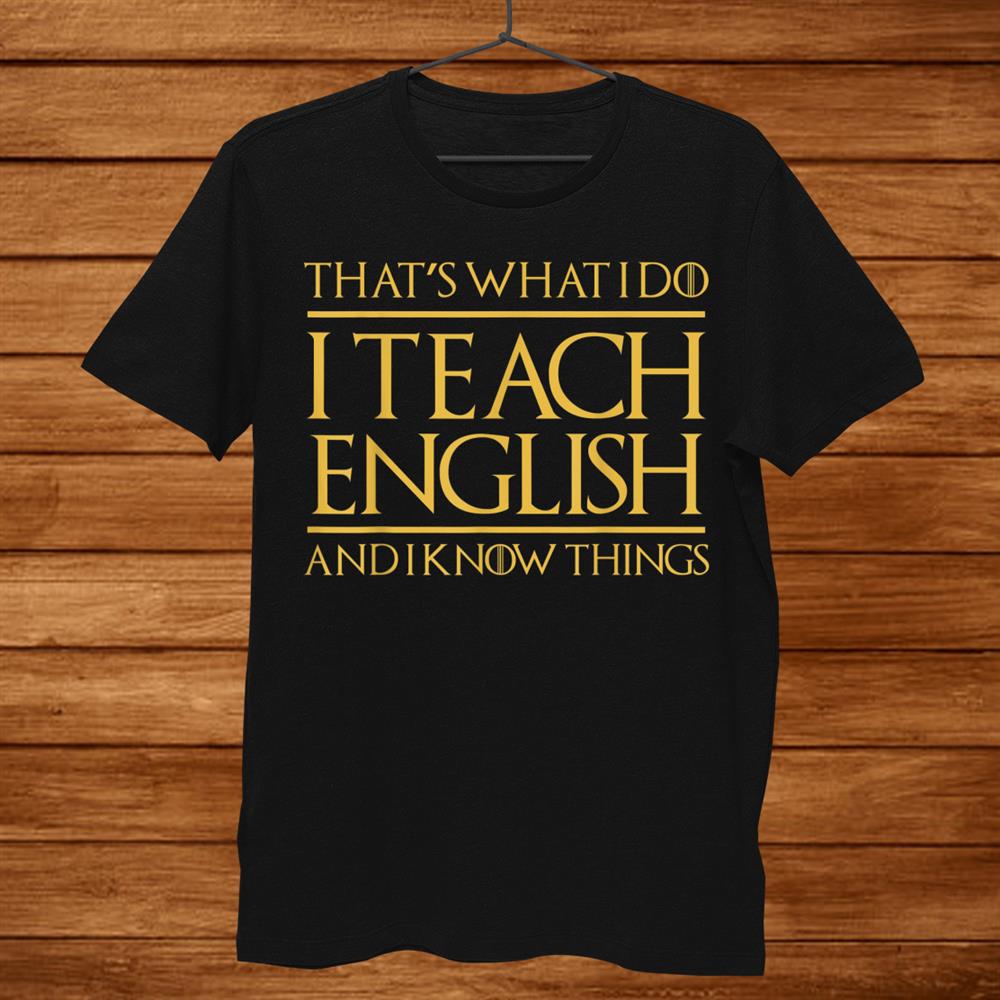 Thats What I Do I Teach English And I Know Things Teacher Shirt Thats What I Do I Teach English And I Know Things Teacher Shirt