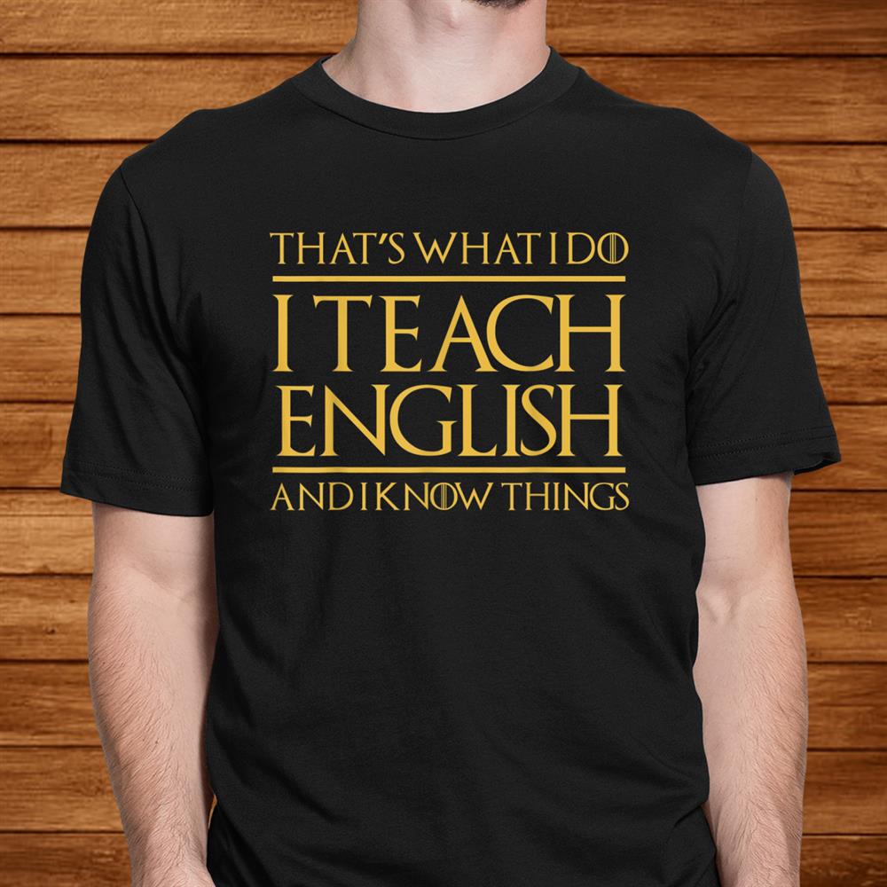 Thats What I Do I Teach English And I Know Things Teacher Shirt Thats What I Do I Teach English And I Know Things Teacher Shirt