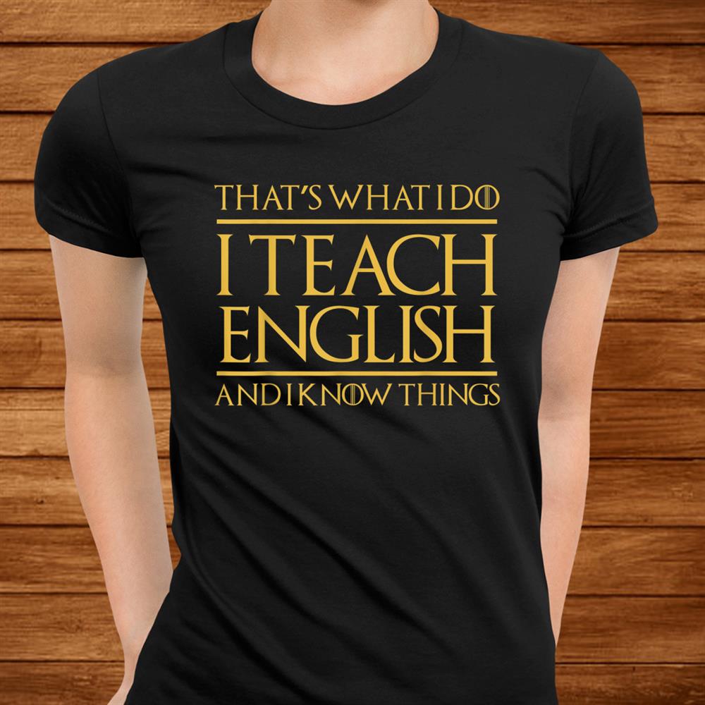 Thats What I Do I Teach English And I Know Things Teacher Shirt Thats What I Do I Teach English And I Know Things Teacher Shirt