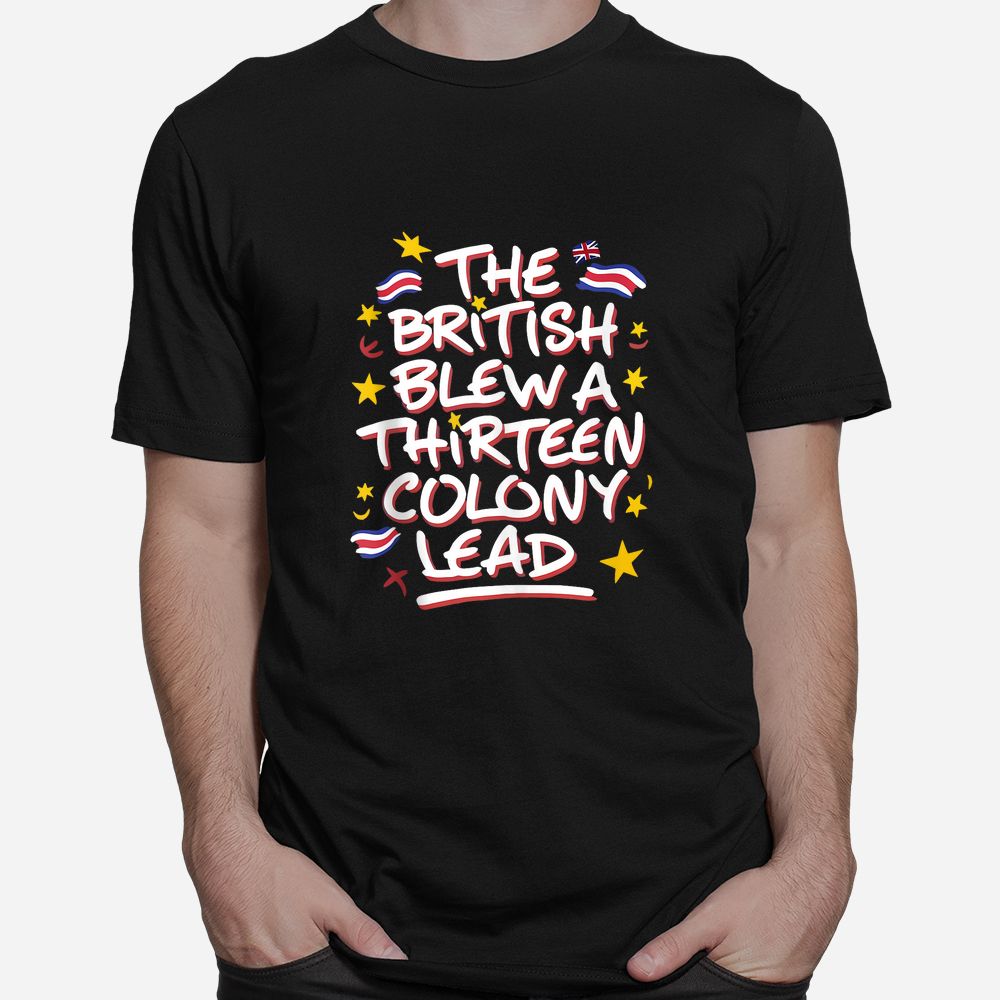 The British Blew A Thirteen Colony Lead Funny Shirt The British Blew A Thirteen Colony Lead Funny Shirt