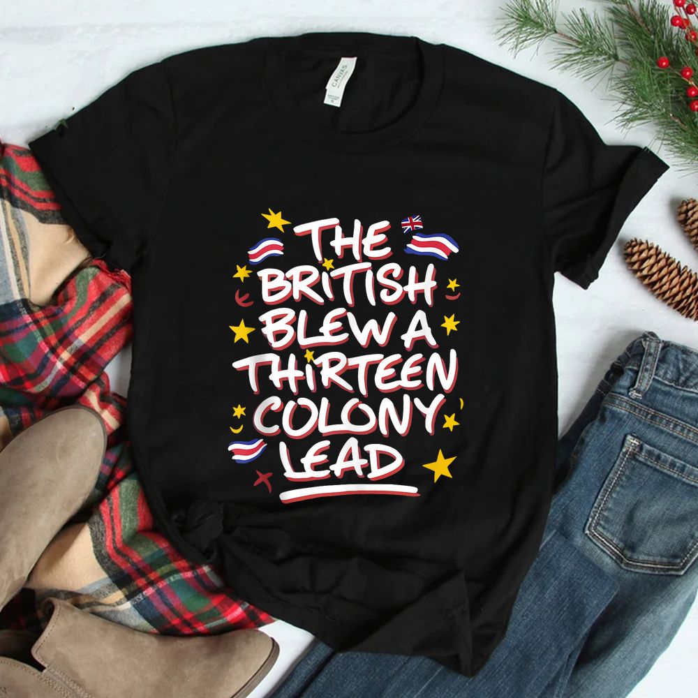 The British Blew A Thirteen Colony Lead Funny Shirt The British Blew A Thirteen Colony Lead Funny Shirt