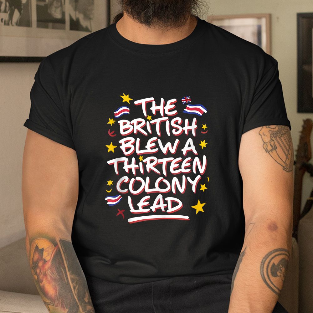 The British Blew A Thirteen Colony Lead Funny Shirt The British Blew A Thirteen Colony Lead Funny Shirt