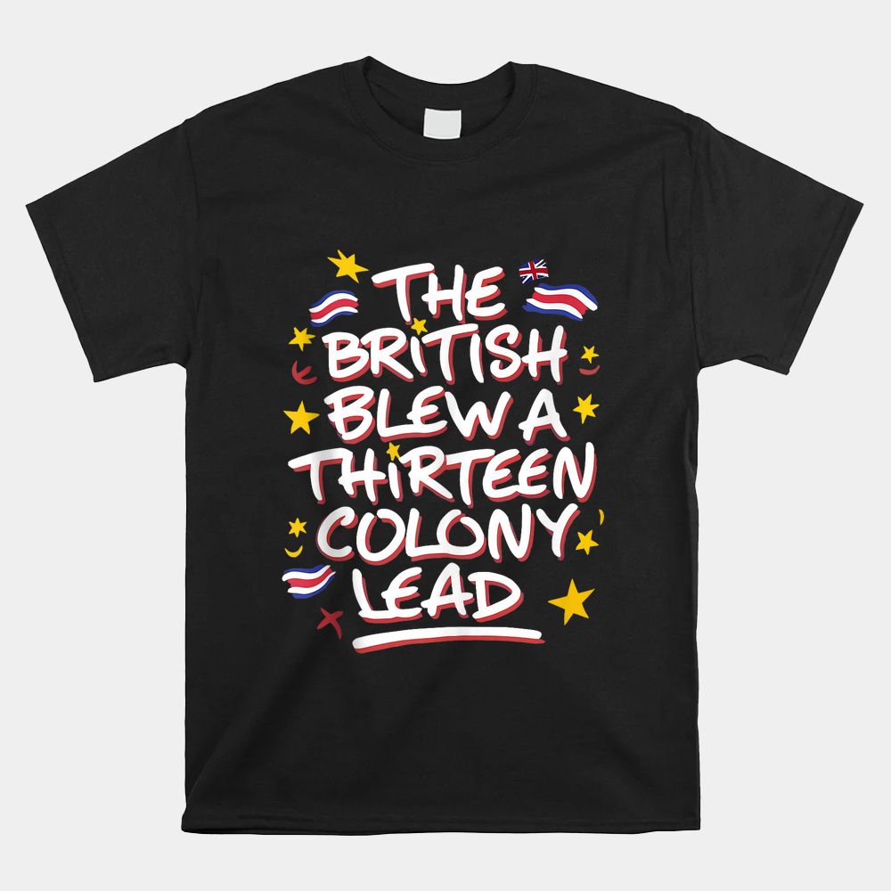The British Blew A Thirteen Colony Lead Funny Shirt The British Blew A Thirteen Colony Lead Funny Shirt