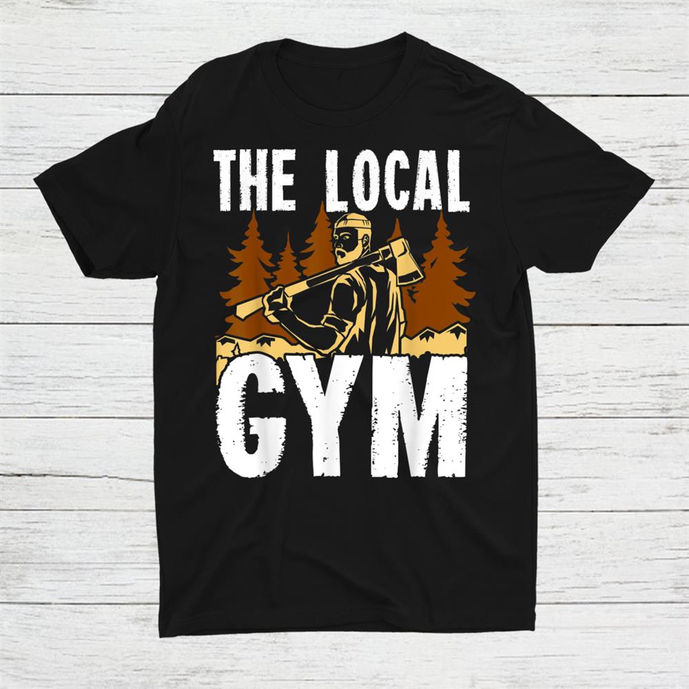 The Local Gym Lumberjack Chainsaw Shirt The Local Gym Lumberjack Chainsaw Shirt