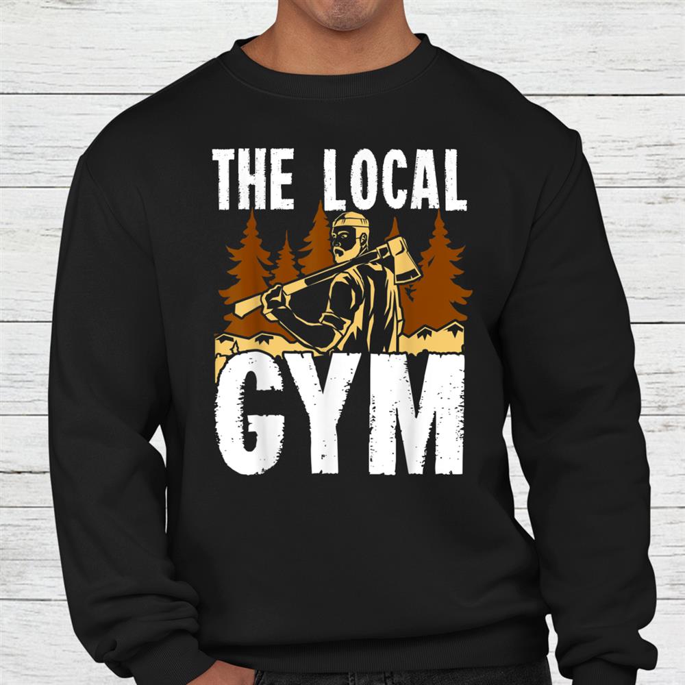 The Local Gym Lumberjack Chainsaw Shirt The Local Gym Lumberjack Chainsaw Shirt