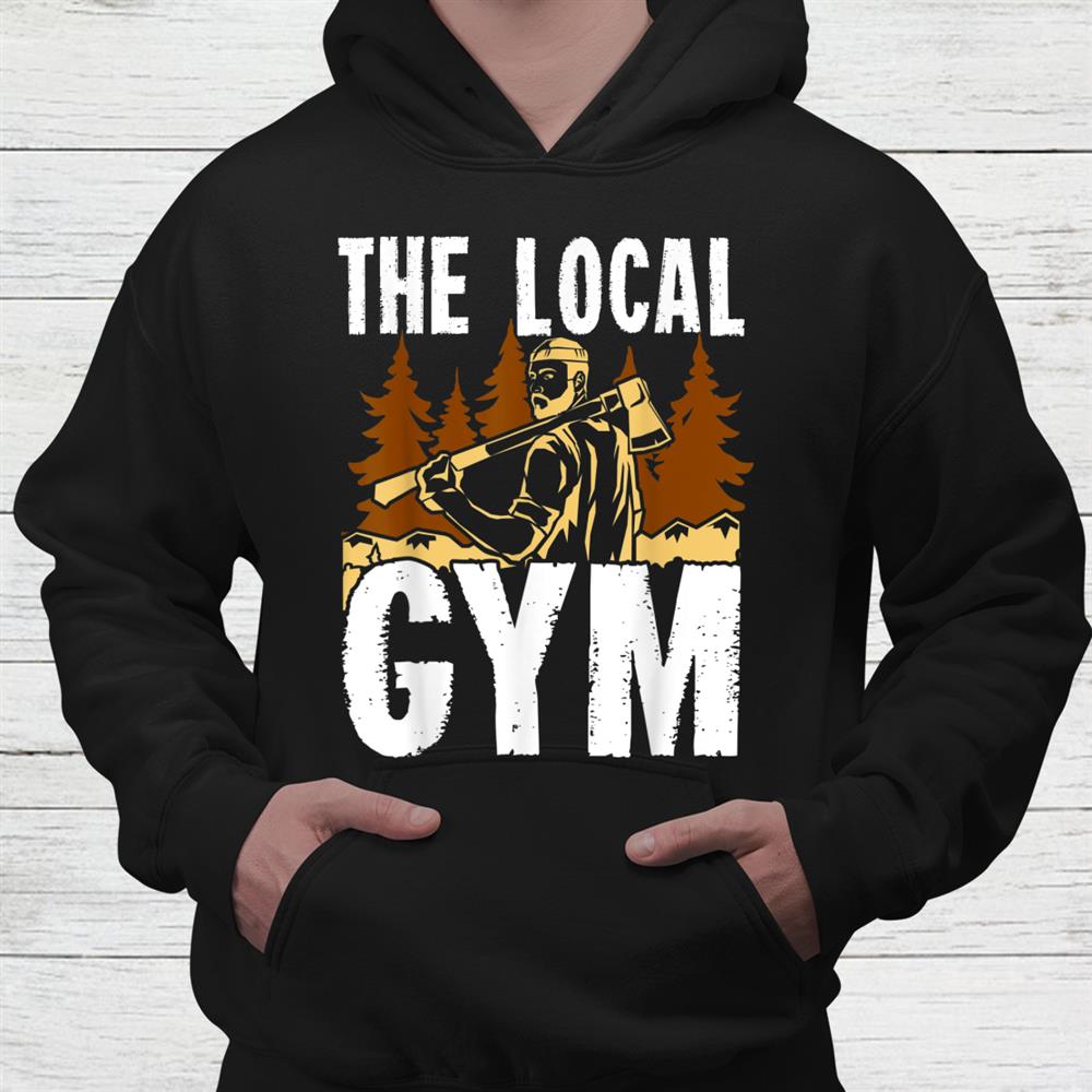 The Local Gym Lumberjack Chainsaw Shirt The Local Gym Lumberjack Chainsaw Shirt