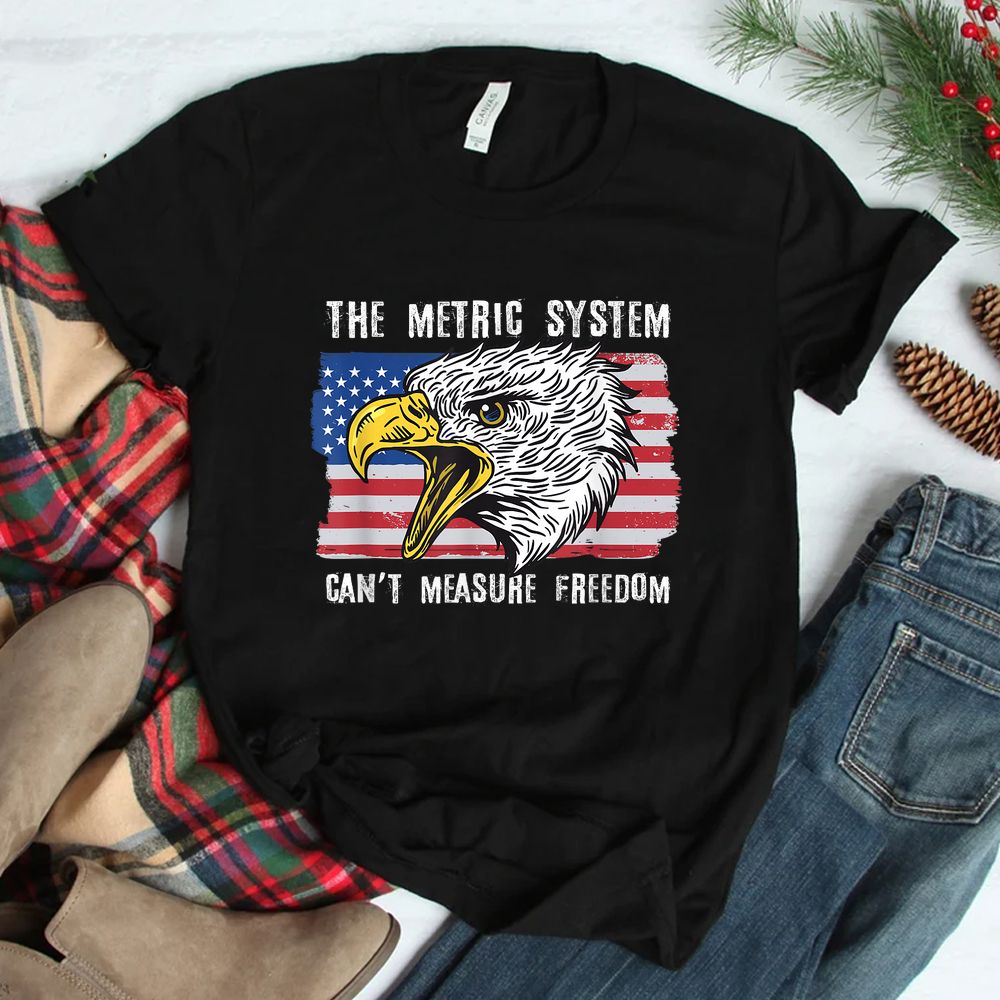 The Metric System Can’t Measure Freedom Shirt The Metric System Can’t Measure Freedom Shirt