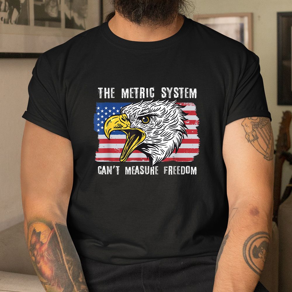 The Metric System Can’t Measure Freedom Shirt The Metric System Can’t Measure Freedom Shirt
