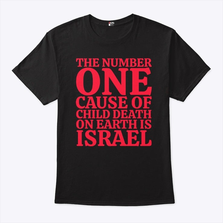 The Number One Cause Of Child Death On Earth Is Israel Shirt The Number One Cause Of Child Death On Earth Is Israel Shirt
