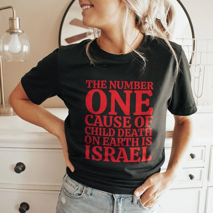 The Number One Cause Of Child Death On Earth Is Israel Shirt The Number One Cause Of Child Death On Earth Is Israel Shirt