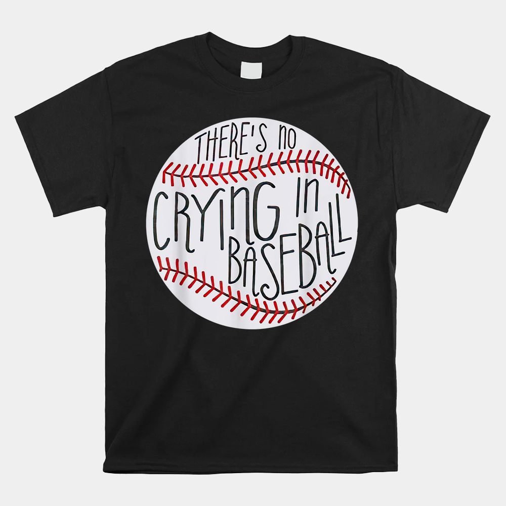 There Is No Crying In Baseball Funny Sports Ball Game Shirt There Is No Crying In Baseball Funny Sports Ball Game Shirt