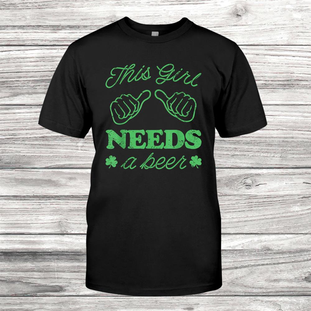 This Girl Needs A Beer Irish St. Patricks Day Shirt This Girl Needs A Beer Irish St. Patricks Day Shirt