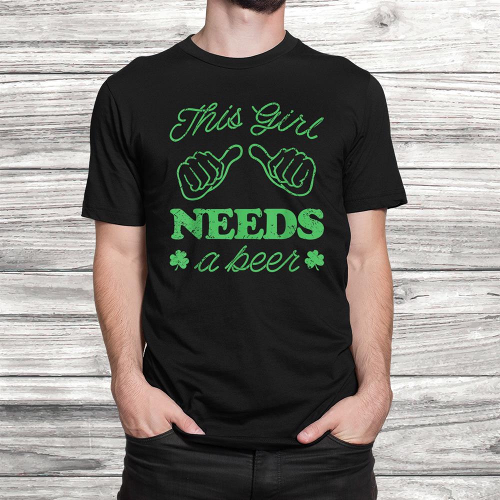 This Girl Needs A Beer Irish St. Patricks Day Shirt This Girl Needs A Beer Irish St. Patricks Day Shirt