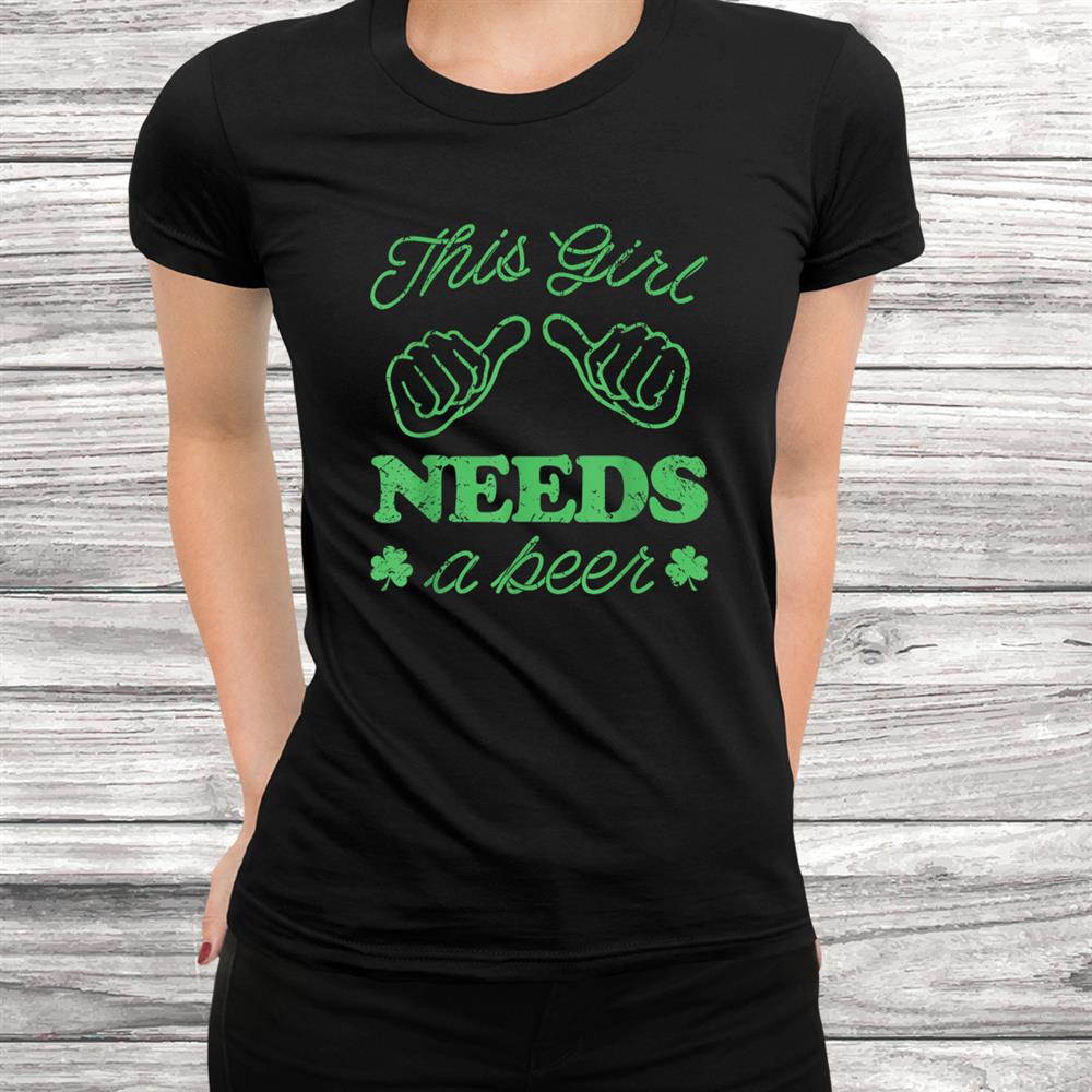 This Girl Needs A Beer Irish St. Patricks Day Shirt This Girl Needs A Beer Irish St. Patricks Day Shirt