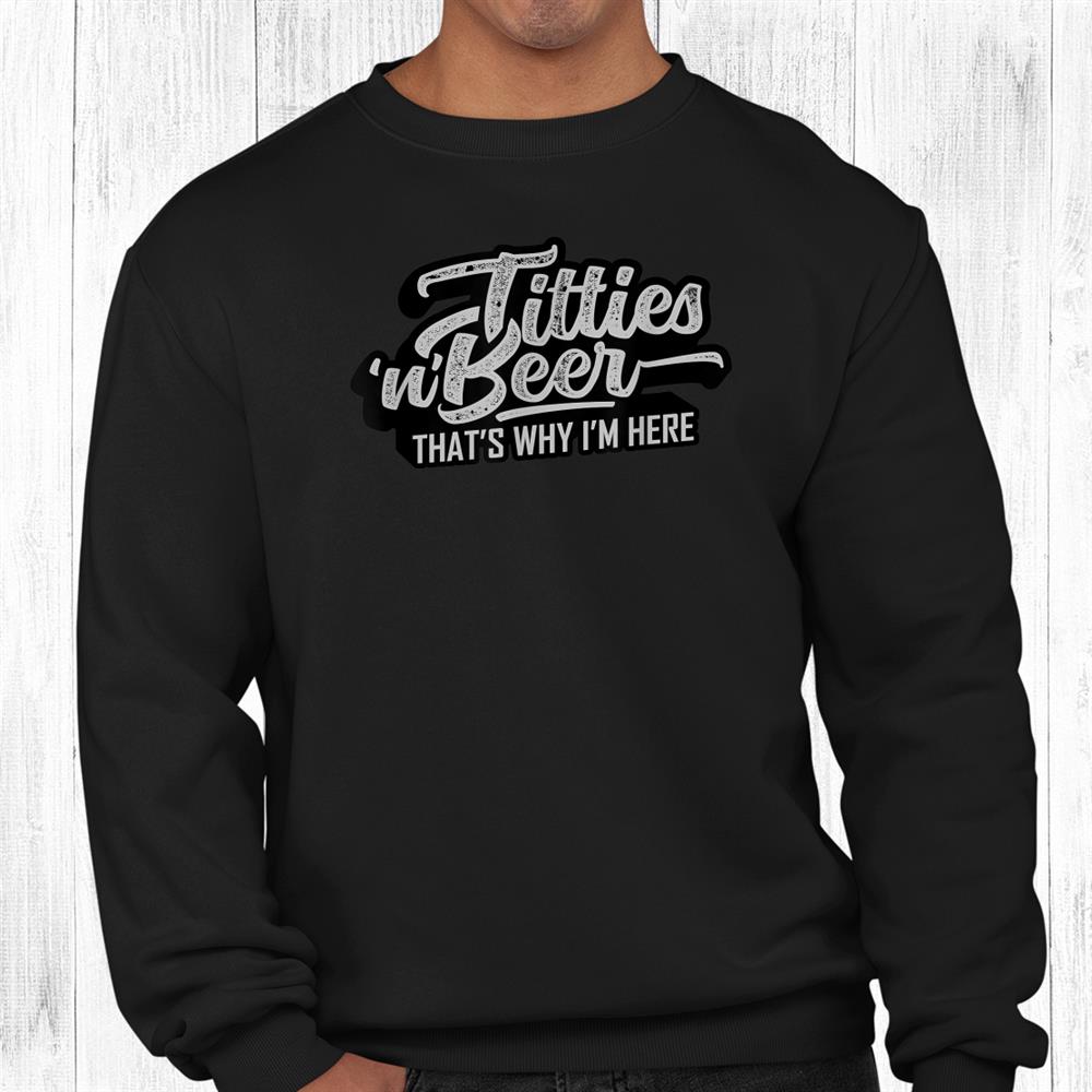 Titties And Beer Why I’m Here Funny Beer Lover Adult Shirt Titties And Beer Why I’m Here Funny Beer Lover Adult Shirt