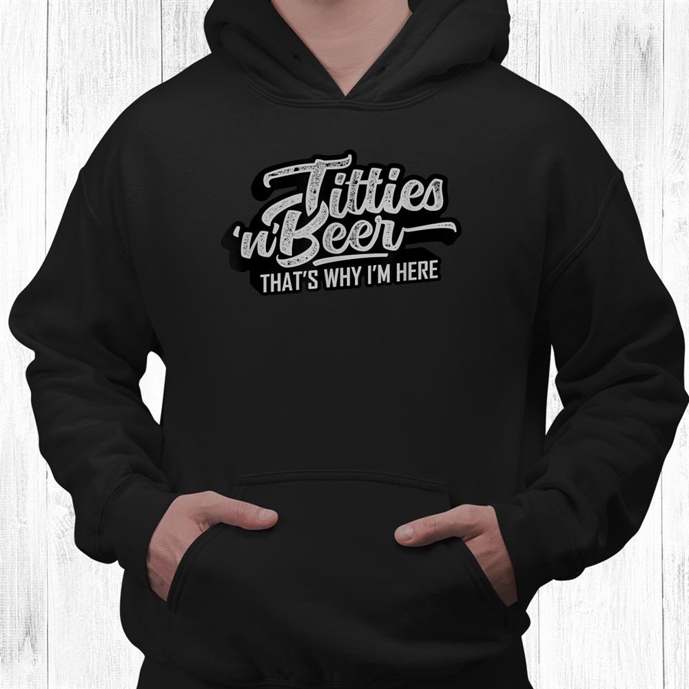 Titties And Beer Why I’m Here Funny Beer Lover Adult Shirt Titties And Beer Why I’m Here Funny Beer Lover Adult Shirt