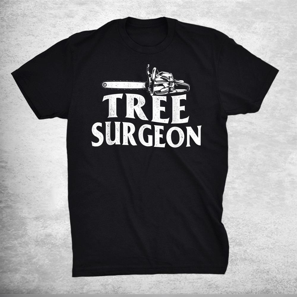 Tree Surgeon Arborist Lumberjack Wood Logger Tree Doctor Shirt Tree Surgeon Arborist Lumberjack Wood Logger Tree Doctor Shirt