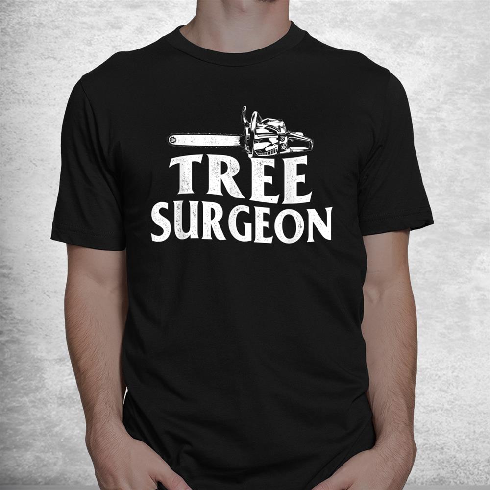 Tree Surgeon Arborist Lumberjack Wood Logger Tree Doctor Shirt Tree Surgeon Arborist Lumberjack Wood Logger Tree Doctor Shirt