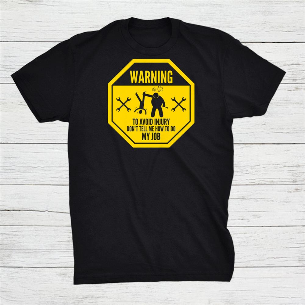 Warning To Avoid In Jury Don’t Tell Me How To Do My Job Car Technician Mechanic Workshop Garage Shirt Warning To Avoid In Jury Don’t Tell Me How To Do My Job Car Technician Mechanic Workshop Garage Shirt