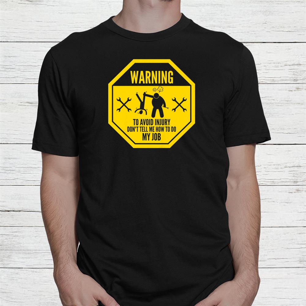Warning To Avoid In Jury Don’t Tell Me How To Do My Job Car Technician Mechanic Workshop Garage Shirt Warning To Avoid In Jury Don’t Tell Me How To Do My Job Car Technician Mechanic Workshop Garage Shirt