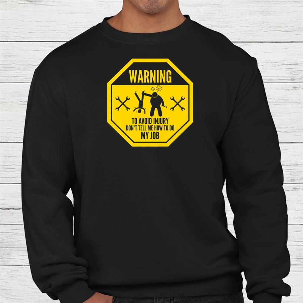 Warning To Avoid In Jury Don’t Tell Me How To Do My Job Car Technician Mechanic Workshop Garage Shirt Warning To Avoid In Jury Don’t Tell Me How To Do My Job Car Technician Mechanic Workshop Garage Shirt