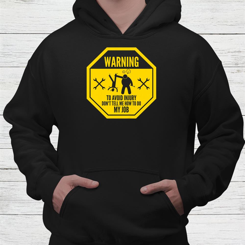 Warning To Avoid In Jury Don’t Tell Me How To Do My Job Car Technician Mechanic Workshop Garage Shirt Warning To Avoid In Jury Don’t Tell Me How To Do My Job Car Technician Mechanic Workshop Garage Shirt