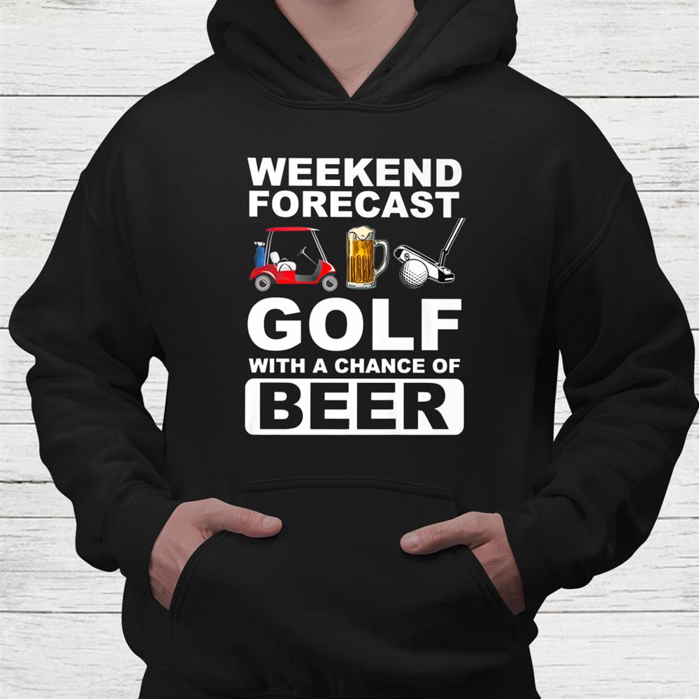 Weekend Forecast Golf With A Chance Of Beer Shirt Weekend Forecast Golf With A Chance Of Beer Shirt