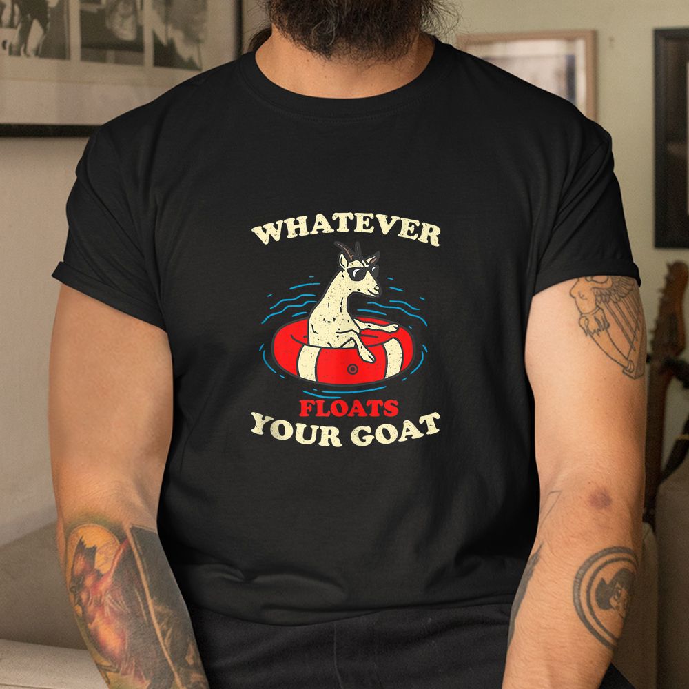Whatever Floats Your Goat Summer Float Trip River Tubing Shirt Whatever Floats Your Goat Summer Float Trip River Tubing Shirt