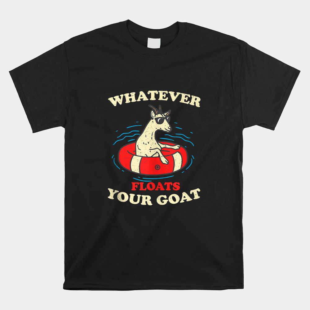Whatever Floats Your Goat Summer Float Trip River Tubing Shirt Whatever Floats Your Goat Summer Float Trip River Tubing Shirt