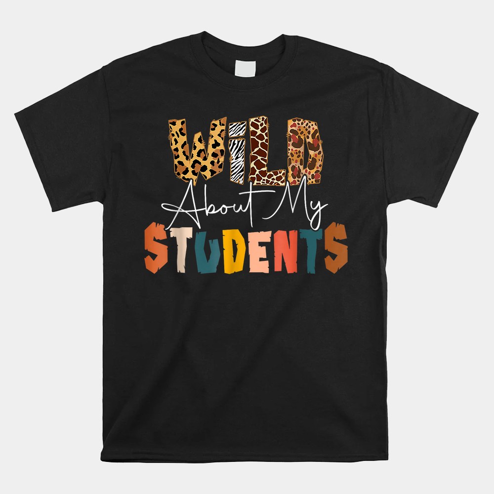 Wild About My Students Animals Teacher Student Leopard Shirt Wild About My Students Animals Teacher Student Leopard Shirt