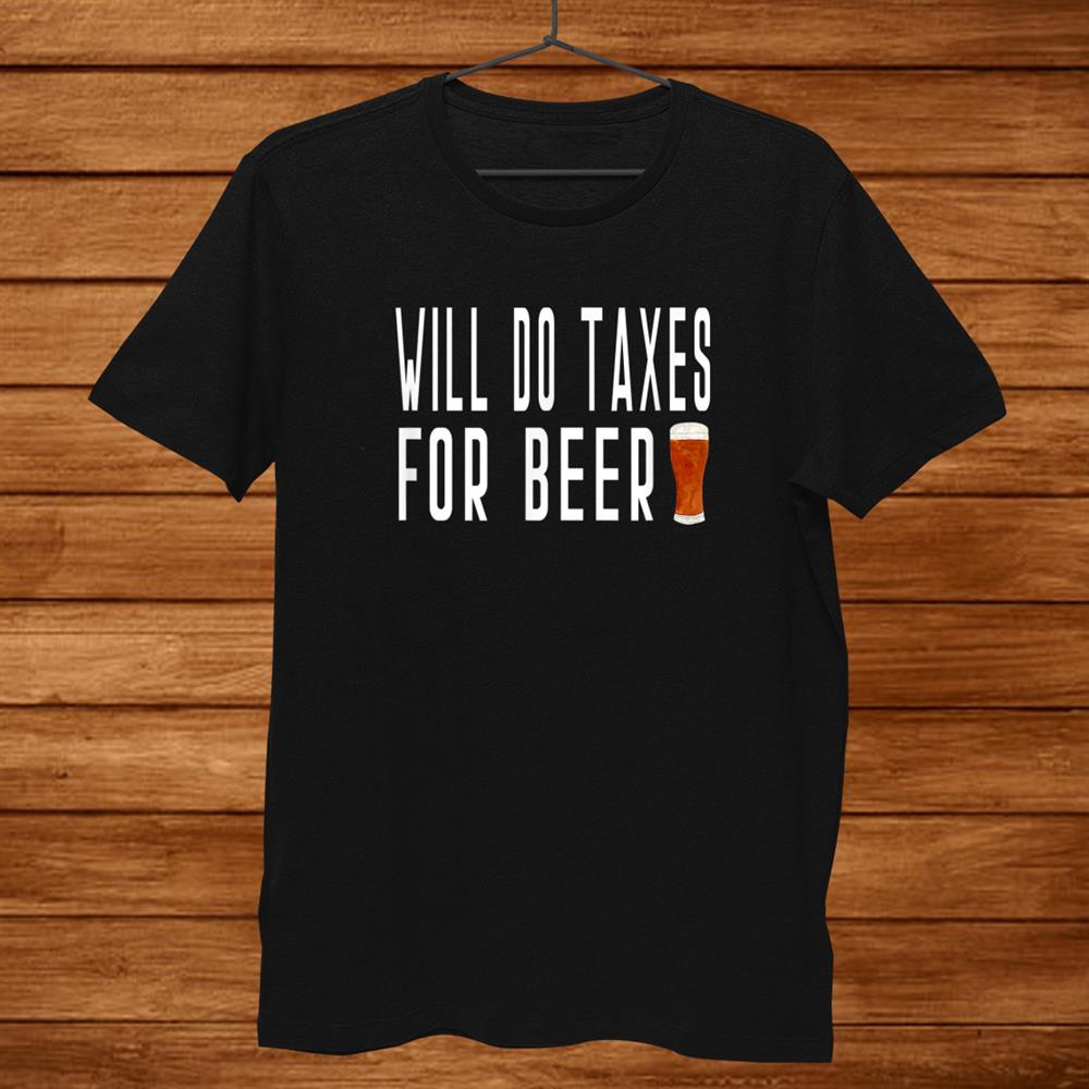 Will Do Taxes For Beer Auditor Book Keeper Finance Analyst Shirt Will Do Taxes For Beer Auditor Book Keeper Finance Analyst Shirt