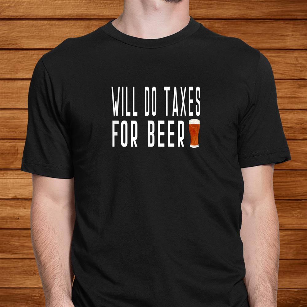 Will Do Taxes For Beer Auditor Book Keeper Finance Analyst Shirt Will Do Taxes For Beer Auditor Book Keeper Finance Analyst Shirt