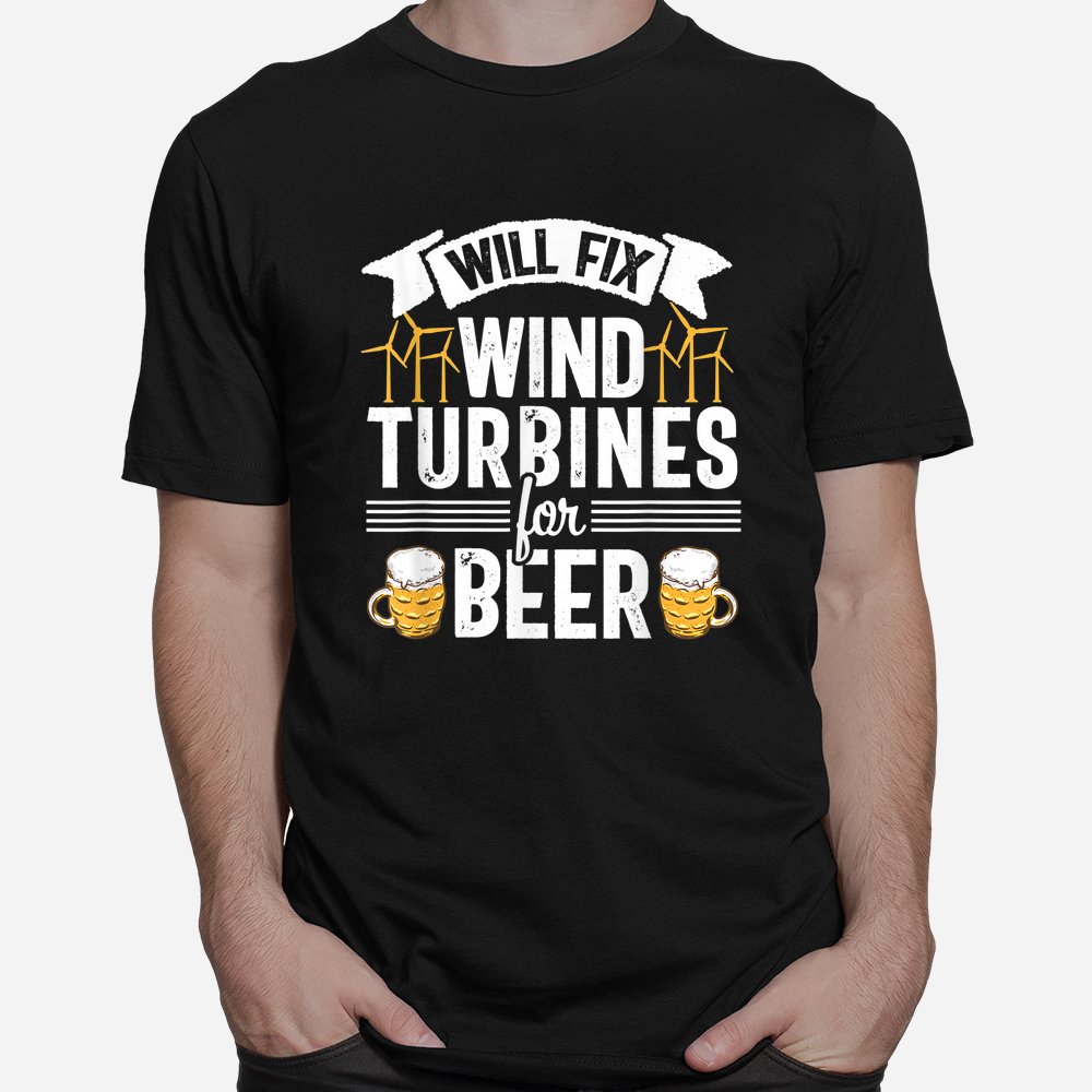 Will Fix Wind Turbines For Beer Funny Technician Tech Shirt Will Fix Wind Turbines For Beer Funny Technician Tech Shirt