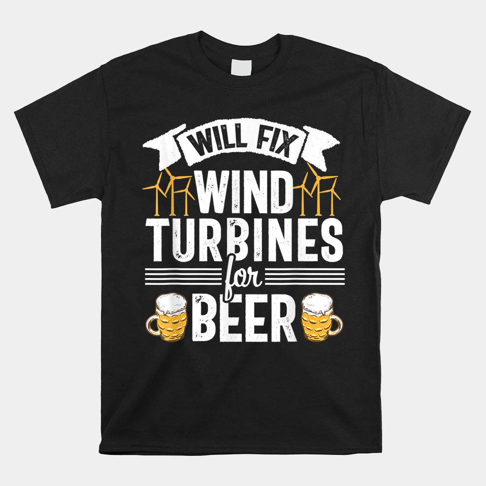 Will Fix Wind Turbines For Beer Funny Technician Tech Shirt Will Fix Wind Turbines For Beer Funny Technician Tech Shirt