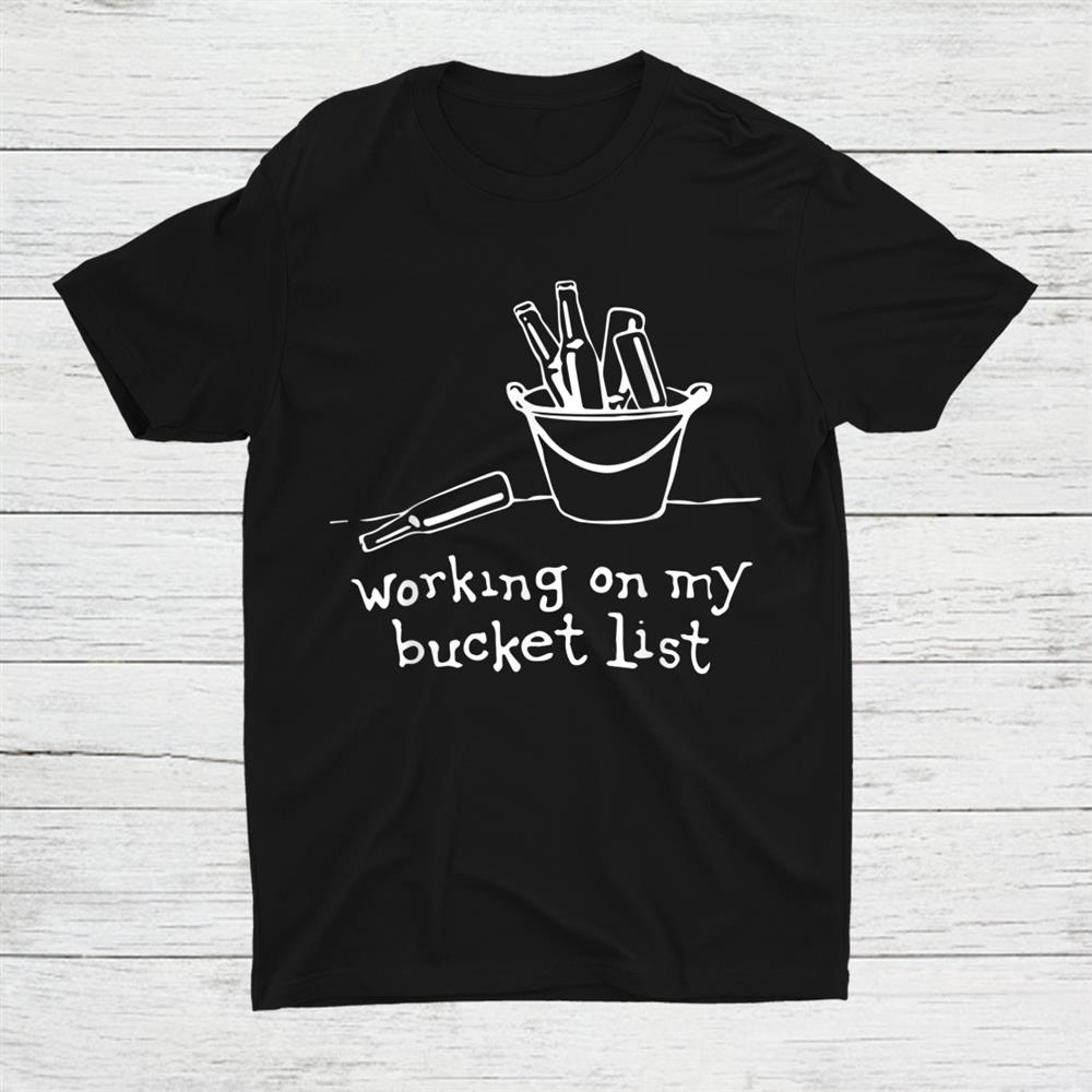 Working On My Bucket List Beer Bucket Drinking Shirt Working On My Bucket List Beer Bucket Drinking Shirt