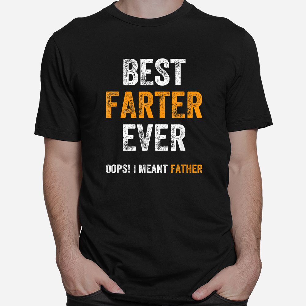 World’s Best Farter Ever Oops I Meant Father Shirt World’s Best Farter Ever Oops I Meant Father Shirt