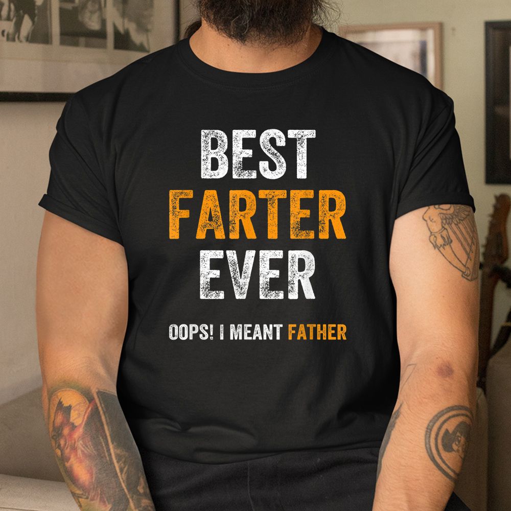 World’s Best Farter Ever Oops I Meant Father Shirt World’s Best Farter Ever Oops I Meant Father Shirt