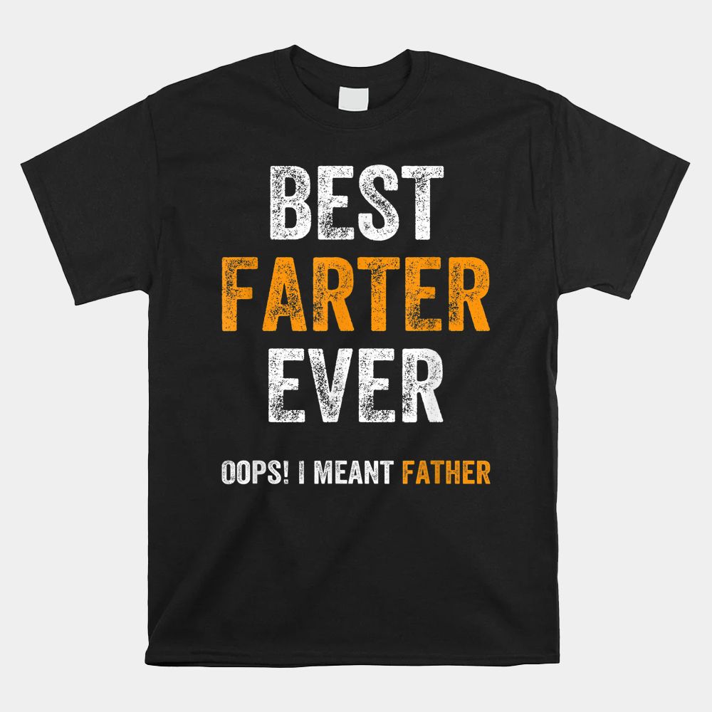 World’s Best Farter Ever Oops I Meant Father Shirt World’s Best Farter Ever Oops I Meant Father Shirt